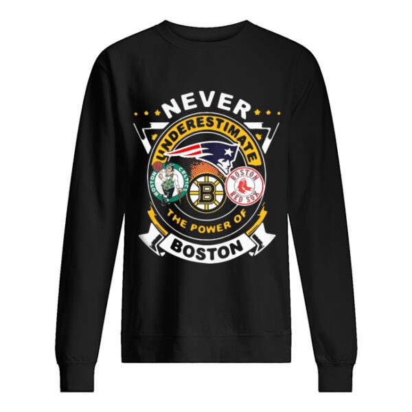 Never Underestimate The Power Of Boston Red Sox Boston Celtics Boston Bruins shirt