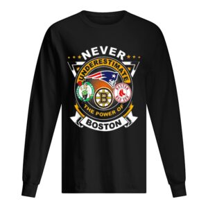Never underestimate Patriots Celtics Bruins the power of Boston shirt Never underestimate Patriots Celtics Bruins the power of Boston shirt