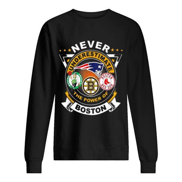 Never underestimate Patriots Celtics Bruins the power of Boston shirt