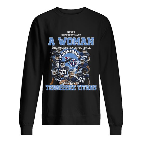 Never underestimate a woman who understands Tennessee Titans shirt