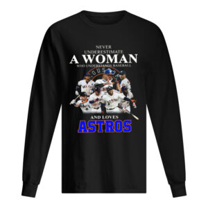 Never underestimate a woman who understands baseball and loves Astros Shirt Never underestimate a woman who understands baseball and loves Astros Shirt
