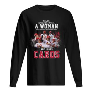 Never underestimate a woman who understands baseball and loves Cards shirt Never underestimate a woman who understands baseball and loves Cards shirt