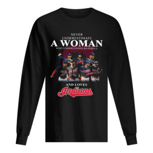 Never underestimate a woman who understands baseball and loves Indians Shirt Never underestimate a woman who understands baseball and loves Indians Shirt