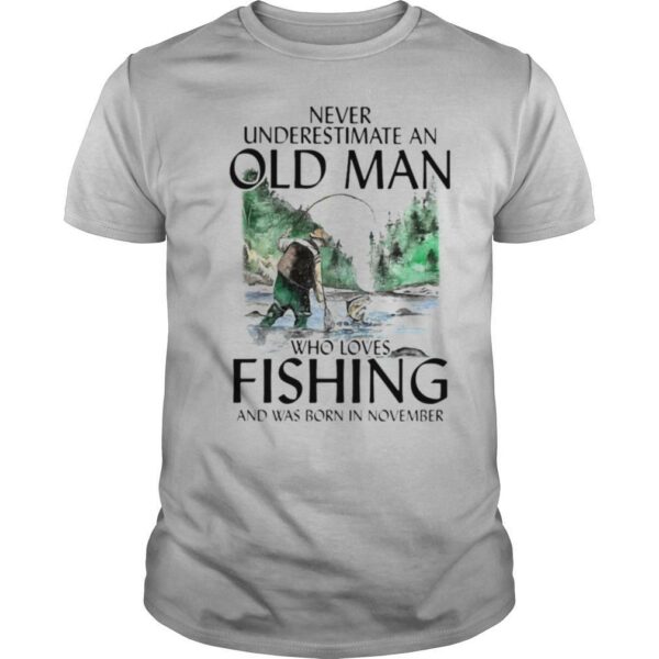 Never underestimate an old man who loves fishing and was born in November shirt