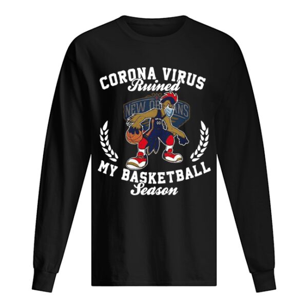 New Orleans Pelicans corona virus ruined my basketball season shirt