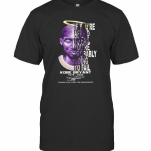 Nice If You’Re Afraid To Fail You’Re Probably Going To Fail Kobe Bryant 1978 2020 Thank You For The Memories Signature T-Shirt