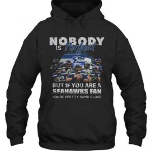 Nobody Is Perfect But If You Are A Seahawks Fan You'Re Pretty Damn Close T-Shirt 2 Nobody Is Perfect But If You Are A Seahawks Fan YouRe Pretty Damn Close T Shirt 3