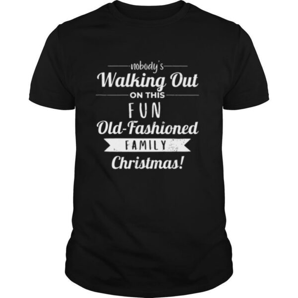 Nobodys Walking Out On This Fun Old Fashioned Christmas shirt