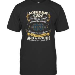 Notre Dame Girl Hated By Many Loved By Plenty Heart On Her Sleeve Fire In Her Soul And A Mouth She Can’T Control T-Shirt