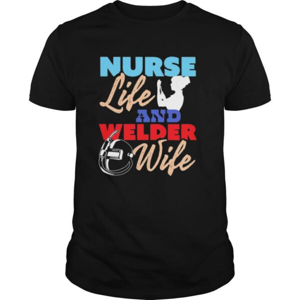 Nurse Life And Welder Wife shirt