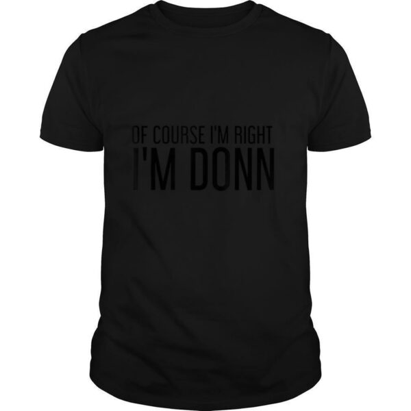 OF COURSE I’M RIGHT I’M DONN Name Funny Christmas Gift Idea T Shirt