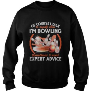 Of Course I Talk To My Self When Im Bowling Sometimes I Need Expert Advice shirt 2 Of Course I Talk To My Self When Im Bowling Sometimes I Need Expert Advice shirt 3