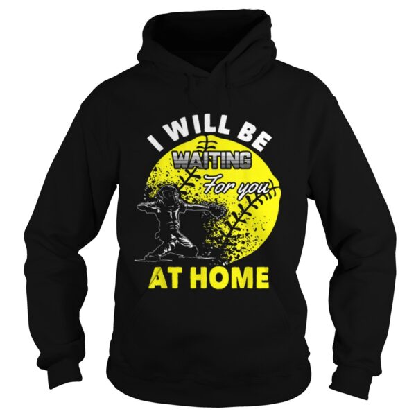 Official I Will Be Waiting For You At Home Softball Catcher shirt