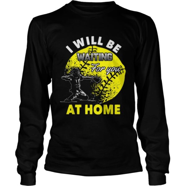 Official I Will Be Waiting For You At Home Softball Catcher shirt