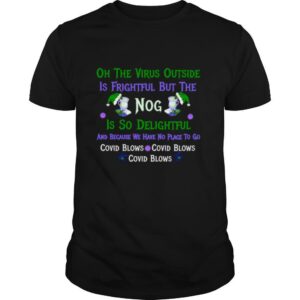 Oh The Virus Outside Is Frightful But The Nog Is So Delightful Corona Christmas Christmas In Quarantine shirt