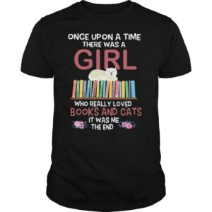 Once Upon A Time There Was A Girl Who Really Loved Books And Cats It Was Me The End shirt