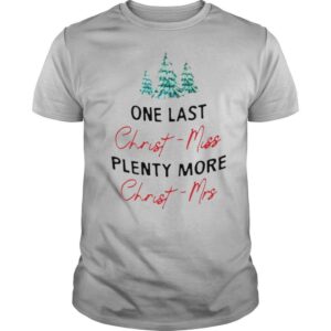 One Last Christmiss Plenty More Christmrs Christmas shirt