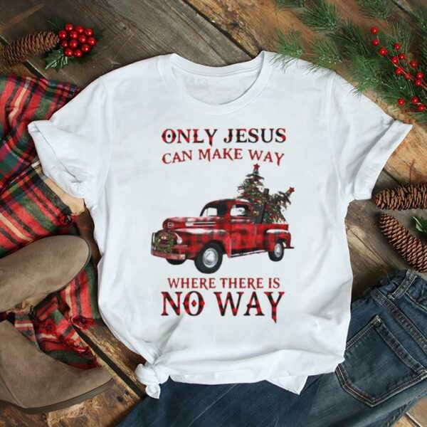 Only Jesus Can Make Way Where There Is No Way Christmas Sweater T shirt