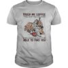 Owl touch my coffee i will slap you so hard even google won’t be able to find you shirt