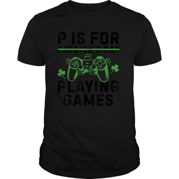 P Is For Playing Games Funny St. Patrick’s Day Video Gamer T Shirt