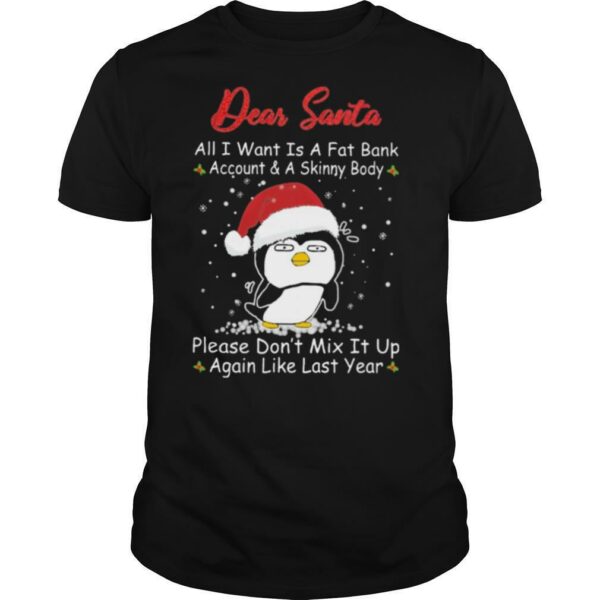 Penguin Dear Santa All I Want Is A Fat Bank Account And A Skinny Body Christmas shirt