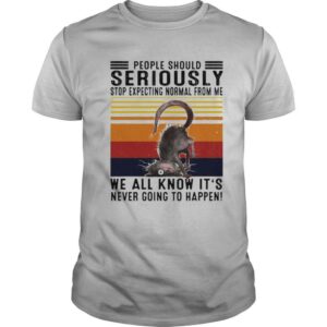 People Should Seriously Stop Expecting Normal From Me We All Know It’s Never Going To Happen Vintage shirt