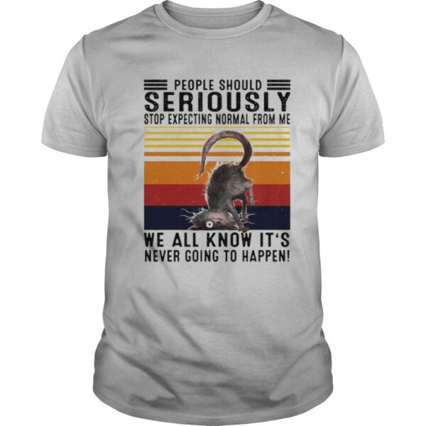 People Should Seriously Stop Expecting Normal From Me We All Know It’s Never Going To Happen Vintage shirt