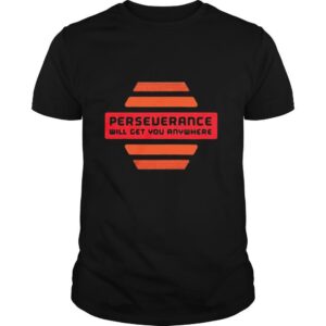 Perseverance Will Get You Anywhere shirt