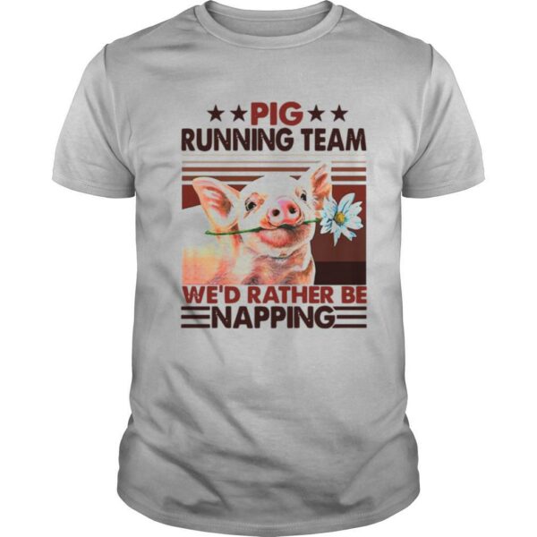 Pig Running Team We’d Rather Be Napping shirt