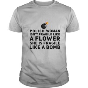Polish woman isn’t fragile like a flower she is fragile like a bomb shirt