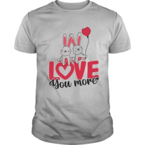 Rabbit Love You More Valentines Day shirt