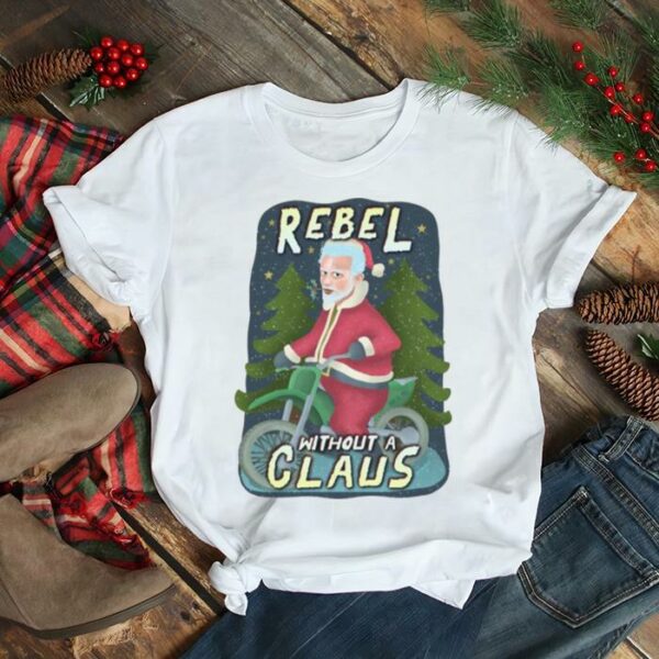 Rebel Without A Claus Funny Ugly Christmas Santa Claus Motorcycle shirt