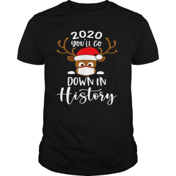 Reindeer Face Mask 2020 Youll Go Down In History Merry Christmas shirt