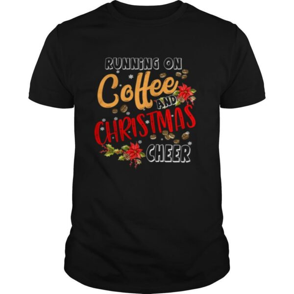 Running On Coffee And Christmas Cheer Xmas Celebrate Season shirt