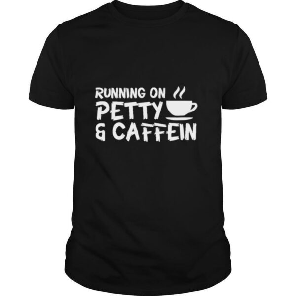 Running On Petty Caffeine Coffee Lover shirt