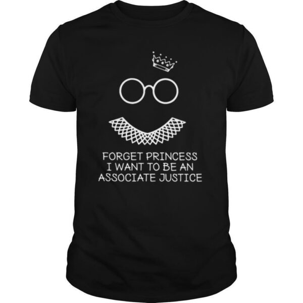 Ruth Bader Ginsburg Forget Princess I Want To Be An Associate Justice shirt