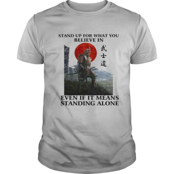 STAND UP FOR WHAT YOU BELIEVE IN EVEN IF IT MEANS STANDING ALONE WARRIOR shirt