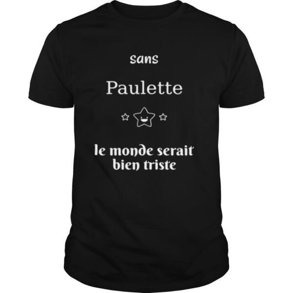 Sans Paulette Le Monde Secrait Bien Triste shirt