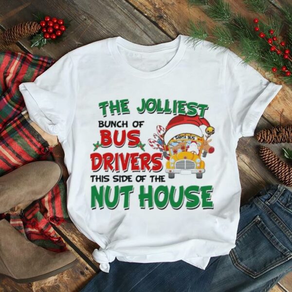 Santa Bus the jolliest bunch of Bus Driver this side of the nut house Merry Christmas shirt