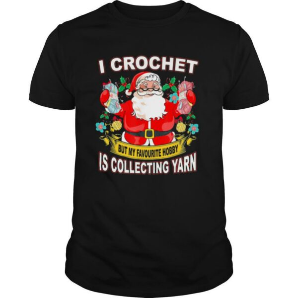 Santa Claus I crochet but my hobby is collecting yarn Christmas shirt