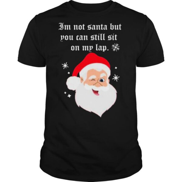 Santa Claus Im Not Santa But You Can Still Sit On My Lap Christmas shirt