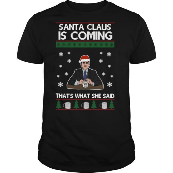 Santa Claus Is Coming Thats What She Said Michael Scott The Ugly Christmas shirt