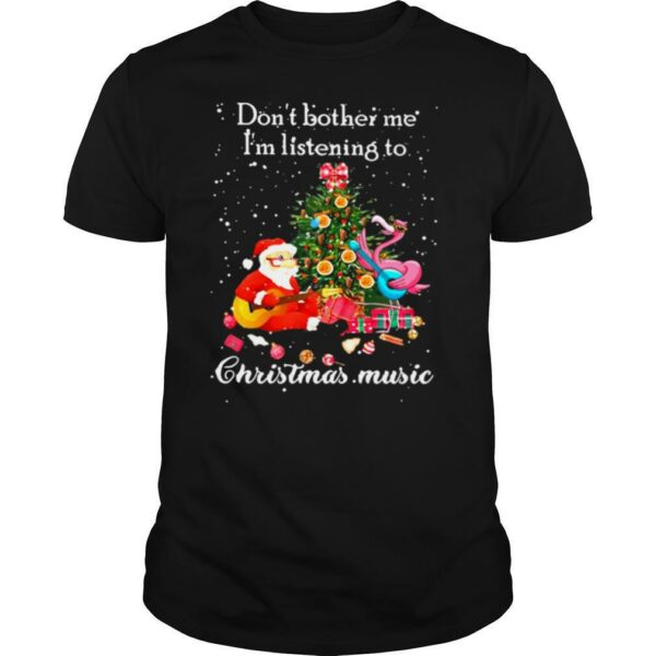 Santa Claus and Flamingo Don’t Bother Me I’m Listening To Christmas Music shirt