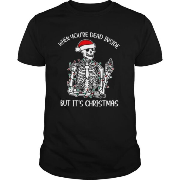 Santa Skeleton When Youre Dead Inside But Its Christmas shirt