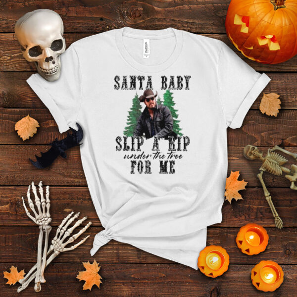 Santa baby slip a rip under the tree for me christmas shirt