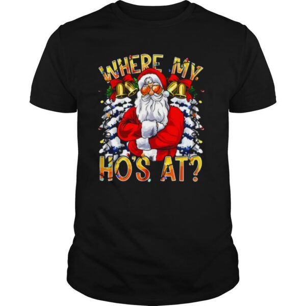 Santa where my hos at Christmas shirt