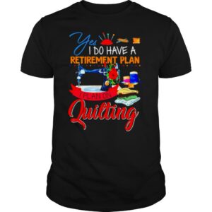 Sewing Yes I Do Have A Retirement Plan I Plan On Quilting Christmas shirt