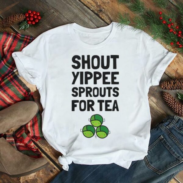 Shout Yippee Sprouts For Tea Christmas shirt