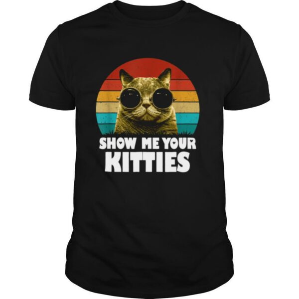 Show me your kitties Cat Kittens shirt