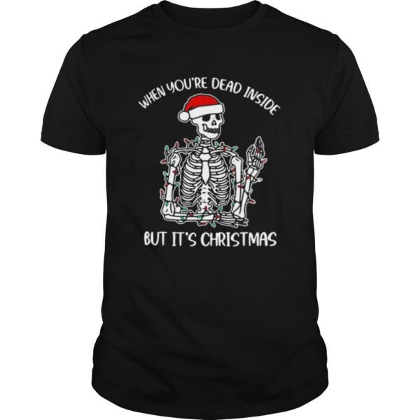 Skeleton when you’re dead inside but it’s Christmas shirt